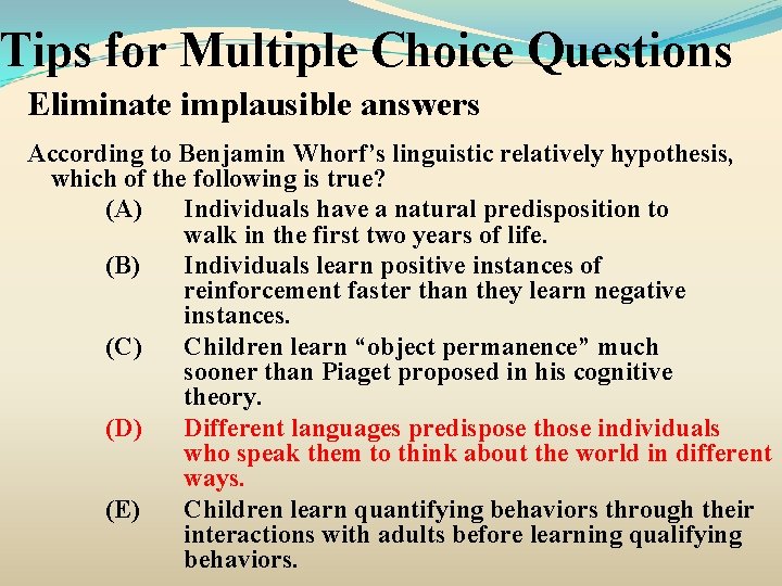 Tips for Multiple Choice Questions Eliminate implausible answers According to Benjamin Whorf’s linguistic relatively