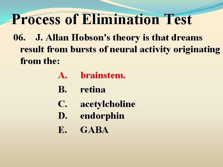 Process of Elimination Test 06. J. Allan Hobson's theory is that dreams result from