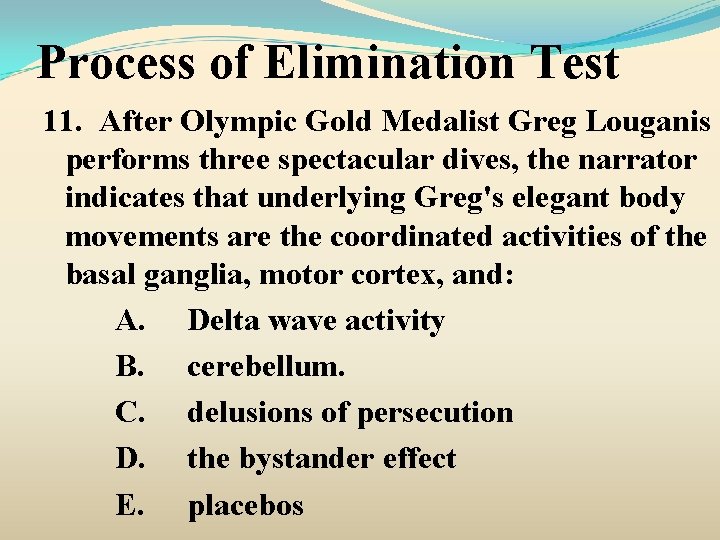 Process of Elimination Test 11. After Olympic Gold Medalist Greg Louganis performs three spectacular