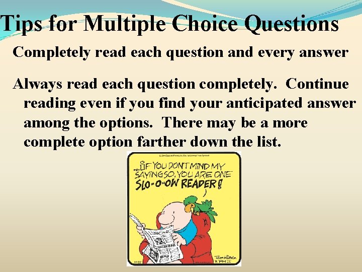 Tips for Multiple Choice Questions Completely read each question and every answer Always read