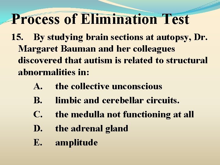 Process of Elimination Test 15. By studying brain sections at autopsy, Dr. Margaret Bauman