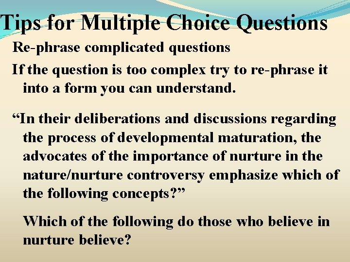 Tips for Multiple Choice Questions Re-phrase complicated questions If the question is too complex