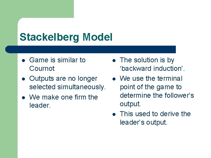 Stackelberg Model l Game is similar to Cournot Outputs are no longer selected simultaneously.