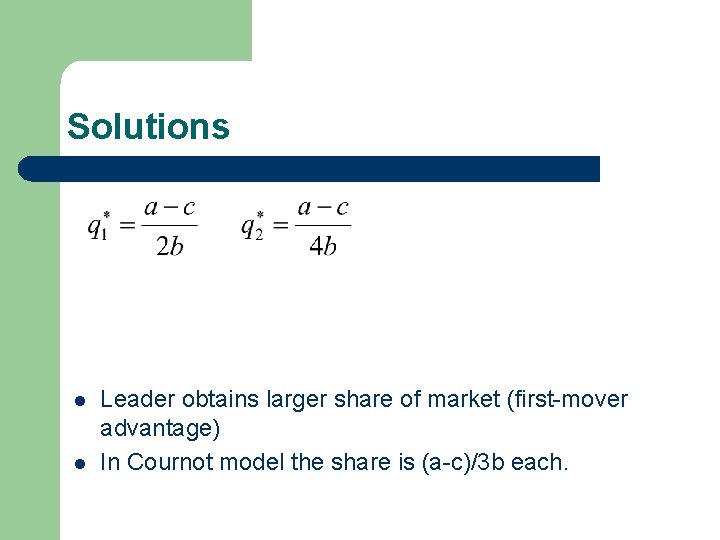 Solutions l l Leader obtains larger share of market (first-mover advantage) In Cournot model
