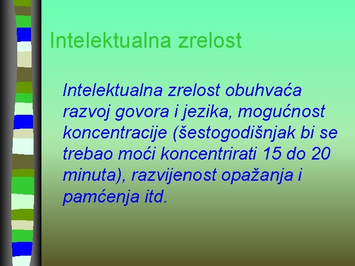 Intelektualna zrelost obuhvaća razvoj govora i jezika, mogućnost koncentracije (šestogodišnjak bi se trebao moći