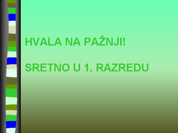 HVALA NA PAŽNJI! SRETNO U 1. RAZREDU 