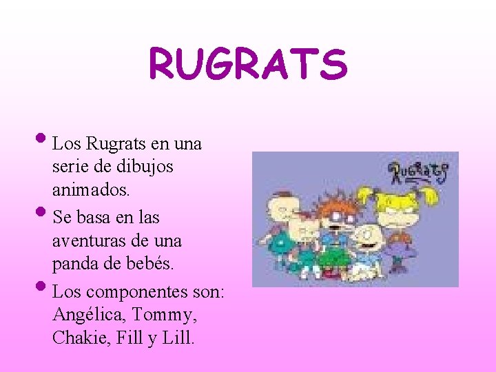 RUGRATS • Los Rugrats en una • • serie de dibujos animados. Se basa