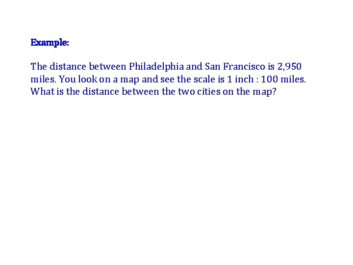 Example: The distance between Philadelphia and San Francisco is 2, 950 miles. You look