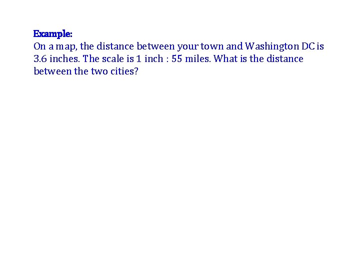 Example: On a map, the distance between your town and Washington DC is 3.