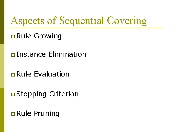 Aspects of Sequential Covering p Rule Growing p Instance p Rule Evaluation p Stopping