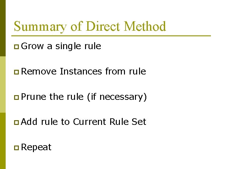 Summary of Direct Method p Grow a single rule p Remove p Prune p