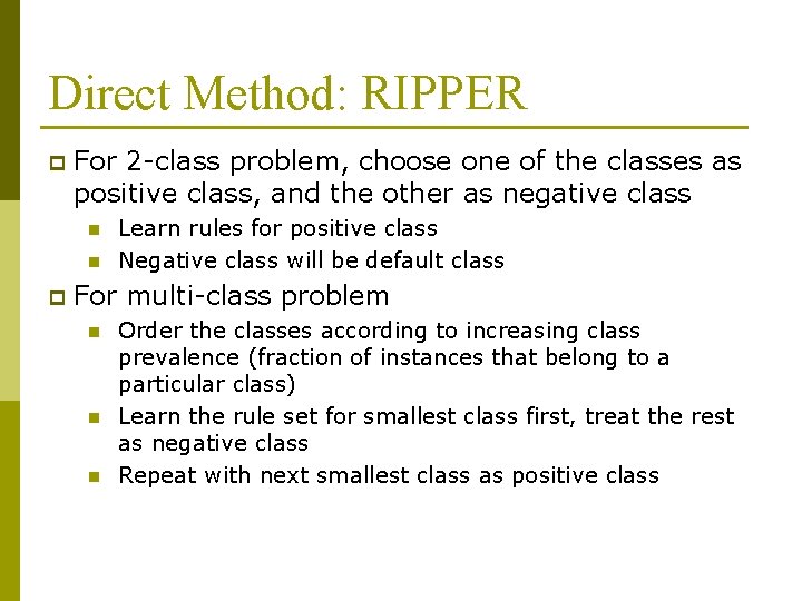 Direct Method: RIPPER p For 2 -class problem, choose one of the classes as