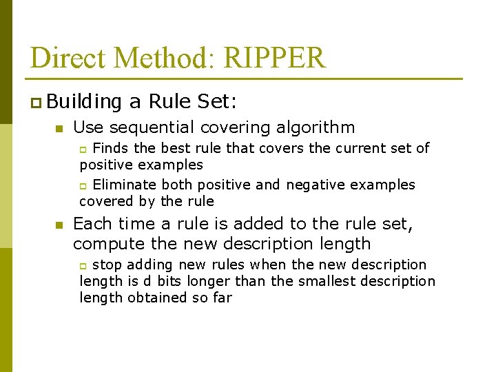 Direct Method: RIPPER p Building n a Rule Set: Use sequential covering algorithm Finds