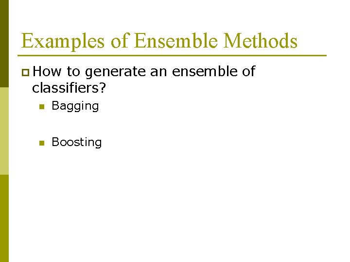 Examples of Ensemble Methods p How to generate an ensemble of classifiers? n Bagging