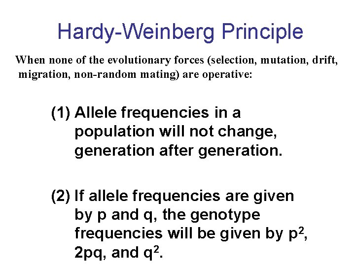 Hardy-Weinberg Principle When none of the evolutionary forces (selection, mutation, drift, migration, non-random mating)