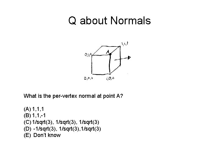 Q about Normals What is the per-vertex normal at point A? (A) 1, 1, Q about Normals What is the per-vertex normal at point A? (A) 1, 1,