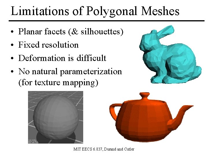 Limitations of Polygonal Meshes • • Planar facets (& silhouettes) Fixed resolution Deformation is Limitations of Polygonal Meshes • • Planar facets (& silhouettes) Fixed resolution Deformation is