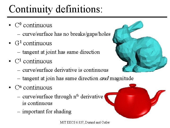 Continuity definitions: • C 0 continuous – curve/surface has no breaks/gaps/holes • G 1 Continuity definitions: • C 0 continuous – curve/surface has no breaks/gaps/holes • G 1