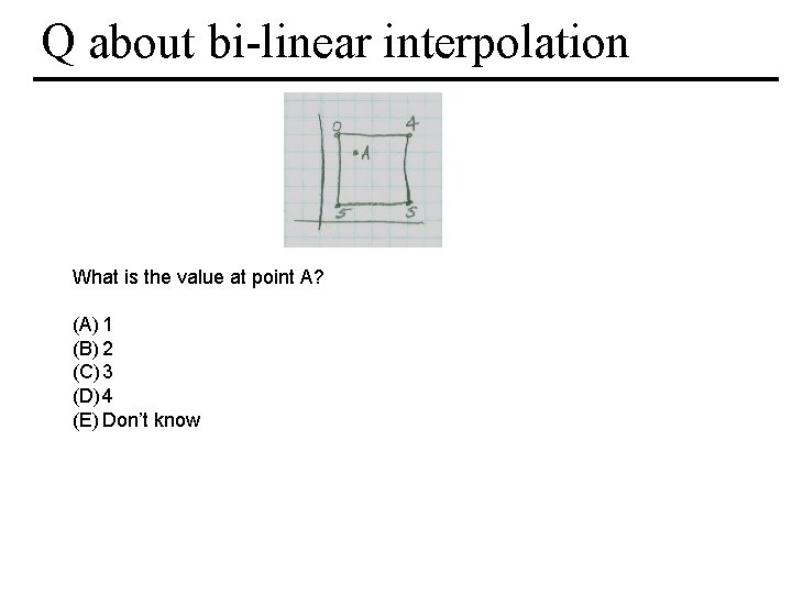 Q about bi-linear interpolation What is the value at point A? (A) 1 (B) Q about bi-linear interpolation What is the value at point A? (A) 1 (B)