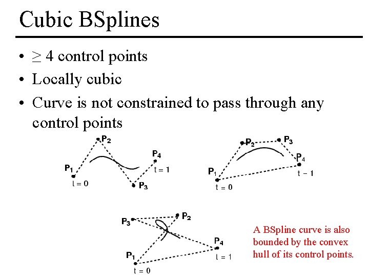 Cubic BSplines • ≥ 4 control points • Locally cubic • Curve is not Cubic BSplines • ≥ 4 control points • Locally cubic • Curve is not