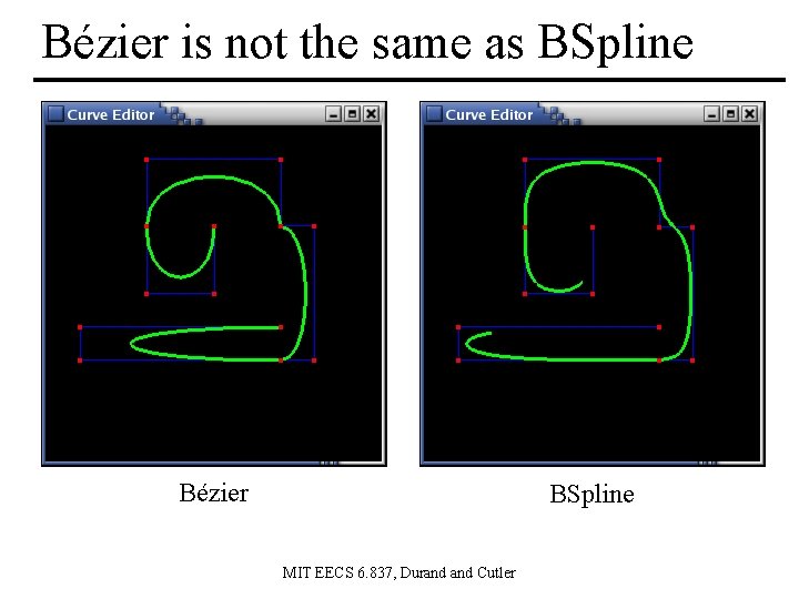 Bézier is not the same as BSpline Bézier BSpline MIT EECS 6. 837, Durand Bézier is not the same as BSpline Bézier BSpline MIT EECS 6. 837, Durand