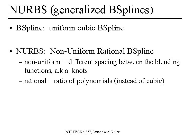 NURBS (generalized BSplines) • BSpline: uniform cubic BSpline • NURBS: Non-Uniform Rational BSpline – NURBS (generalized BSplines) • BSpline: uniform cubic BSpline • NURBS: Non-Uniform Rational BSpline –