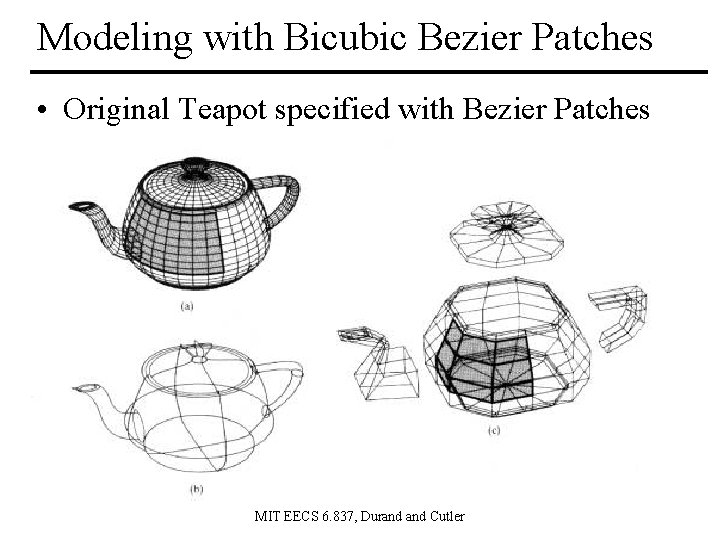 Modeling with Bicubic Bezier Patches • Original Teapot specified with Bezier Patches MIT EECS Modeling with Bicubic Bezier Patches • Original Teapot specified with Bezier Patches MIT EECS