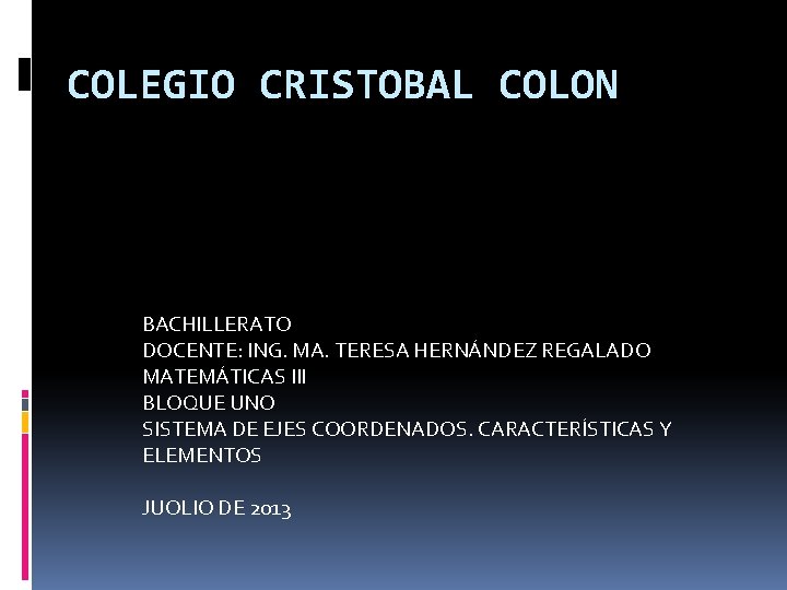 COLEGIO CRISTOBAL COLON BACHILLERATO DOCENTE: ING. MA. TERESA HERNÁNDEZ REGALADO MATEMÁTICAS III BLOQUE UNO