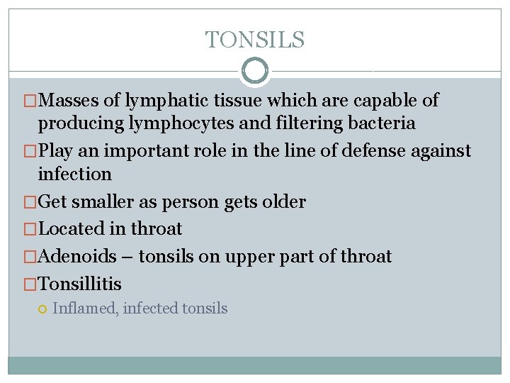 TONSILS �Masses of lymphatic tissue which are capable of producing lymphocytes and filtering bacteria