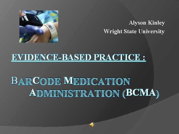 Alyson Kinley Wright State University EVIDENCE-BASED PRACTICE : B ARC C ODE M EDICATION