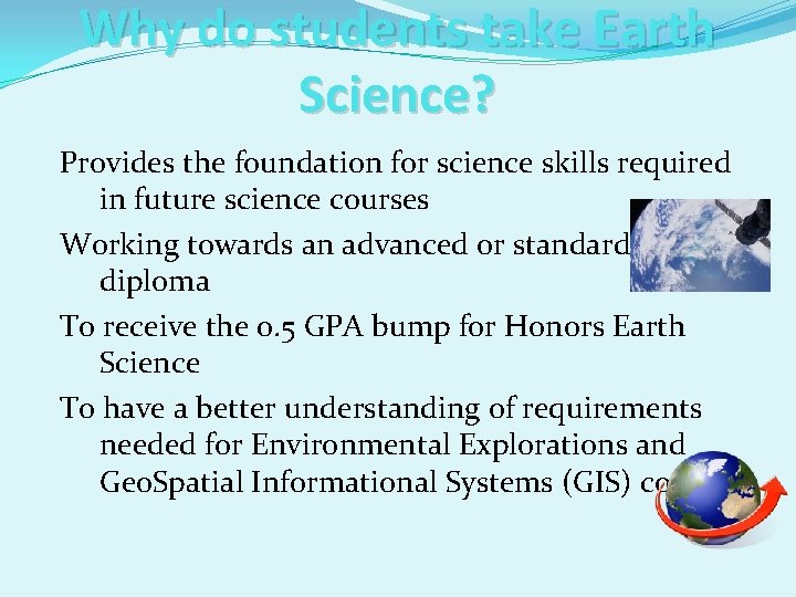 Why do students take Earth Science? Provides the foundation for science skills required in