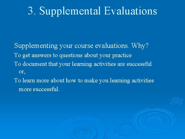 3. Supplemental Evaluations Supplementing your course evaluations. Why? To get answers to questions about