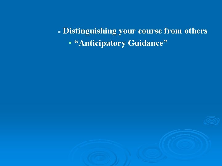 l Distinguishing your course from others • “Anticipatory Guidance” 