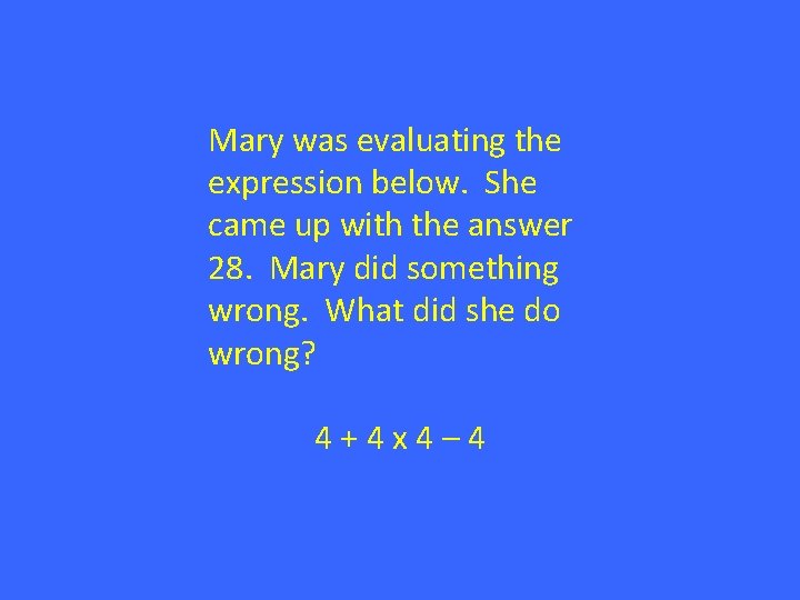 Mary was evaluating the expression below. She came up with the answer 28. Mary