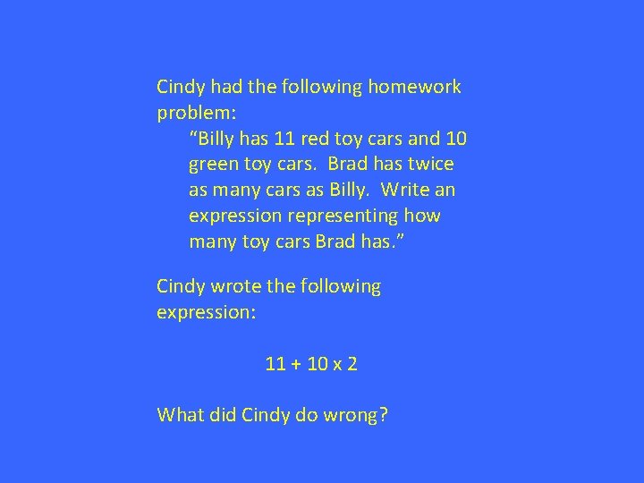 Cindy had the following homework problem: “Billy has 11 red toy cars and 10
