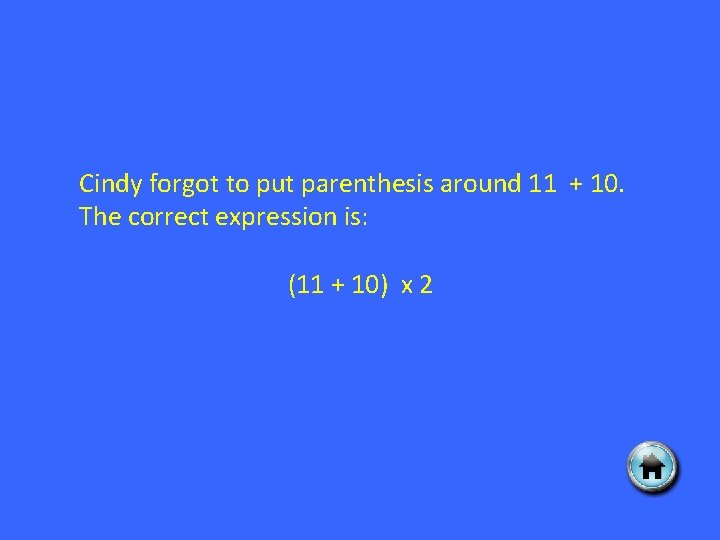 Cindy forgot to put parenthesis around 11 + 10. The correct expression is: (11