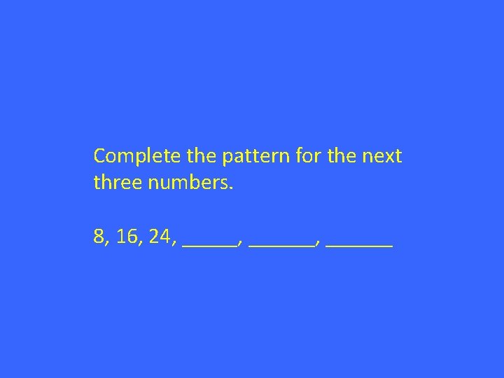 Complete the pattern for the next three numbers. 8, 16, 24, ______, ______ 
