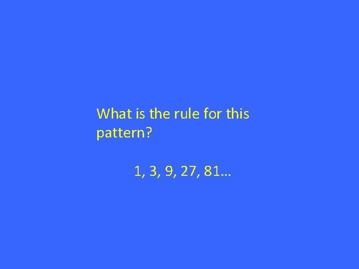 What is the rule for this pattern? 1, 3, 9, 27, 81… 