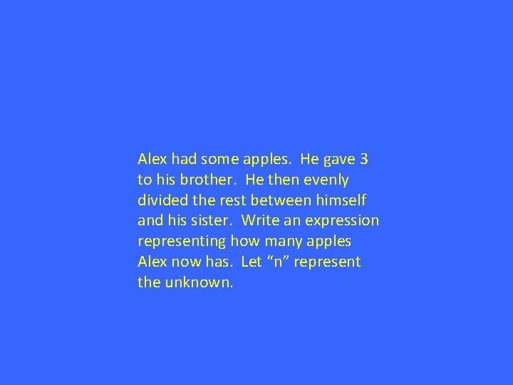 Alex had some apples. He gave 3 to his brother. He then evenly divided