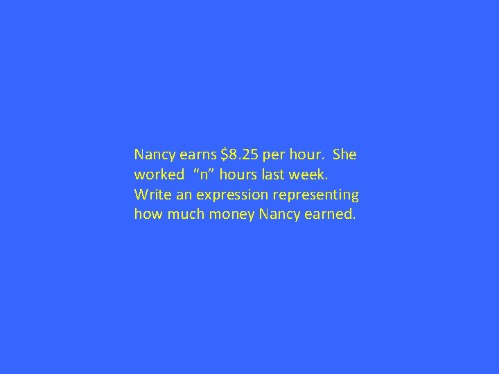 Nancy earns $8. 25 per hour. She worked “n” hours last week. Write an