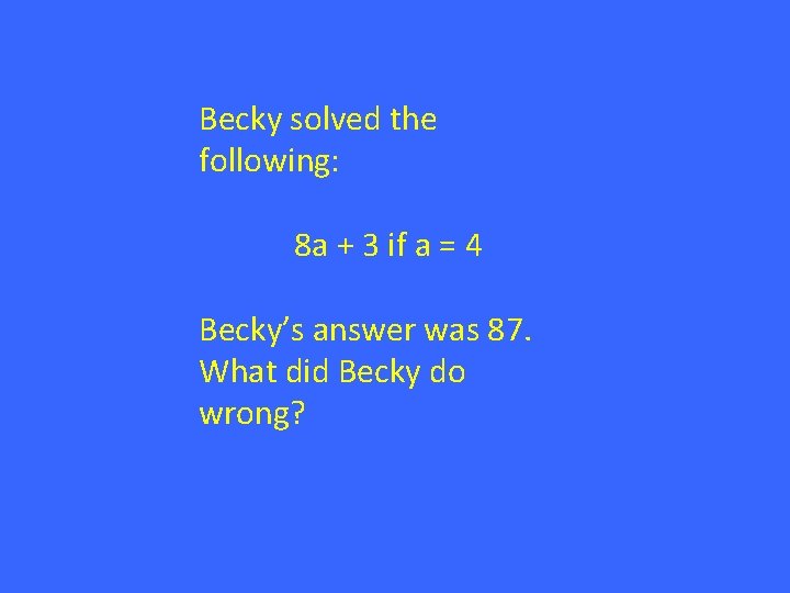 Becky solved the following: 8 a + 3 if a = 4 Becky’s answer