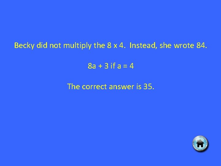 Becky did not multiply the 8 x 4. Instead, she wrote 84. 8 a