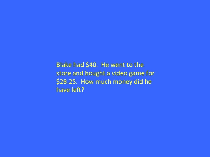 Blake had $40. He went to the store and bought a video game for