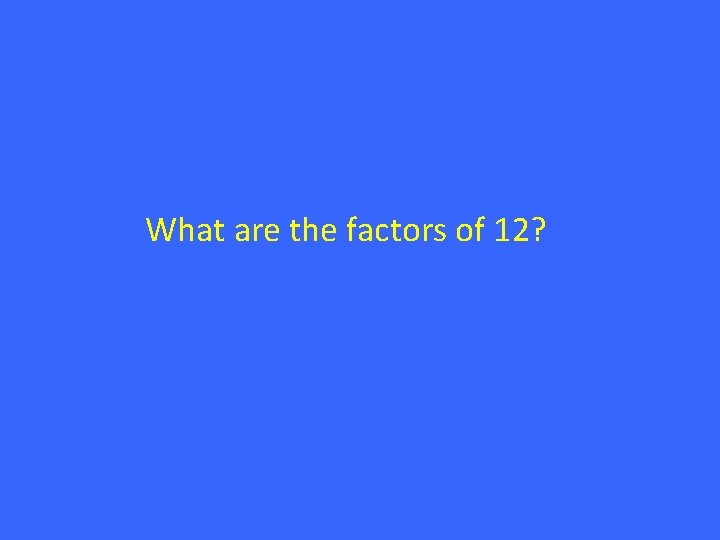 What are the factors of 12? 