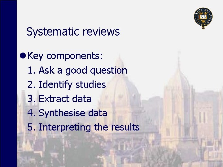 Systematic reviews l Key components: 1. Ask a good question 2. Identify studies 3.