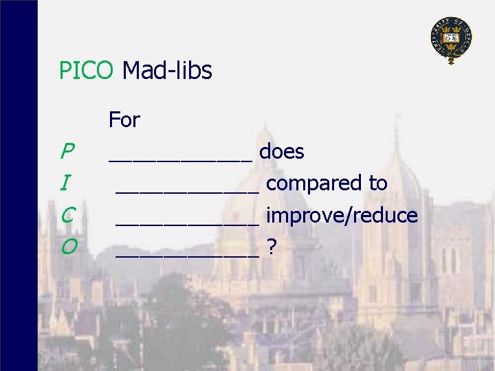 PICO Mad-libs P I C O For ______ does ______ compared to ______ improve/reduce