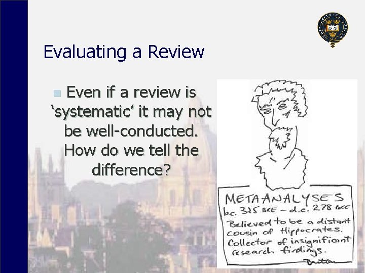 Evaluating a Review Even if a review is ‘systematic’ it may not be well-conducted.