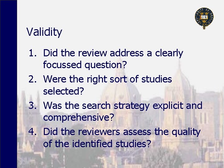 Validity 1. Did the review address a clearly focussed question? 2. Were the right