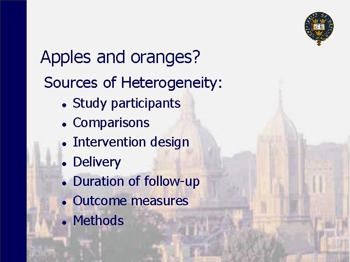 Apples and oranges? Sources of Heterogeneity: l l l l Study participants Comparisons Intervention