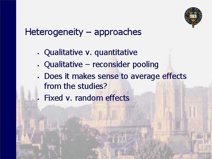 Heterogeneity – approaches § § Qualitative v. quantitative Qualitative – reconsider pooling Does it